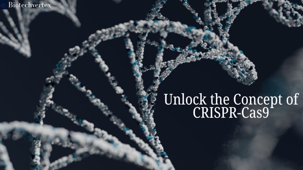 Unlock the Concept of CRISPR-Cas9: The Future of Genetic Engineering