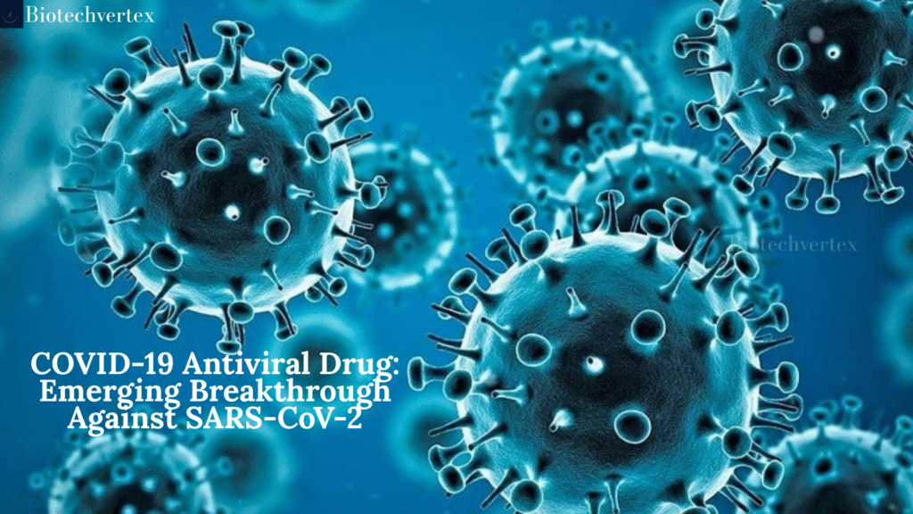 COVID-19 Antiviral Drug: Emerging Breakthrough Against SARS-CoV-2